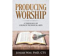 Producing Worship: A Theology of Church Technical Arts