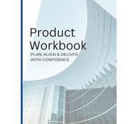 Product & Agile Workbook: Plan, Align & Deliver with Confidence