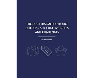 Product Design Portfolio Builder - 50+ Creative Briefs and Challenges: Practice Projects and Realistic Briefs for UX, Industrial, and Branding ... and Practice Before Product Design Interviews