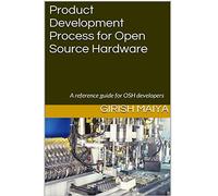 Product Development Process for Open Source Hardware: A reference guide for OSH developers: Volume 1 (OSH Series)