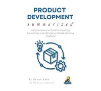 PRODUCT DEVELOPMENT Summarized: A Comprehensive Guide to Creating, Launching, and Managing Market-Winning Products (Business Summit Collection)