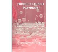 PRODUCT LAUNCH PLAYBOOK: Unleashing Innovation: Mastering the Art of Introducing New Ideas