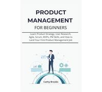 PRODUCT MANAGEMENT FOR BEGINNERS: Learn Product Strategy, User Research, Agile, Scrum, MVPs, PM Skills, and How to Land Your First Product Management Job