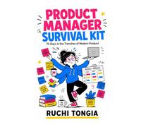 Product Manager Survival Kit: A Field Guide to Surviving the Job Nobody Fully Understands