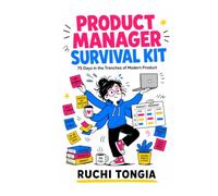 Product Manager Survival Kit: A Field Guide to Surviving the Job Nobody Fully Understands
