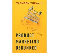 Product Marketing Debunked: The Essential Go-To-Market Guide