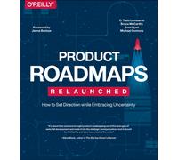 Product Roadmaps Relaunched : How to Set Direction while Embracing Uncertainty