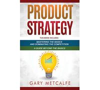 Product Strategy: 2 Books in 1: Mastering the Basics and Dominating the Competition + A Guide Beyond the Basics