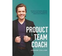 Product Team Coach: Introduction Into Product Management Ownership, Tools to Increase Shared Understanding While Reducing Toil, and a Framework to Turn Ideas Into Products