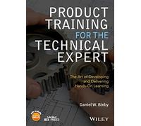 Product Training for the Technical Expert: The Art of Developing and Delivering Hands-On Learning (Wiley - IEEE)