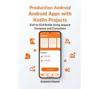 Production Android Apps with Kotlin Projects: End-to-End Builds Using Jetpack Compose and Coroutines