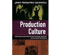 Production Culture: Industrial Reflexivity and Critical Practice in Film and Television (Console-ing Passions)