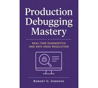 Production Debugging Mastery: Real-Time Diagnostics and Safe Issue Resolution
