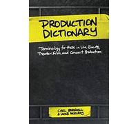 Production Dictionary: Terminology for those in Live Events, Theater, Film and Concert Production