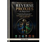 Production-Grade Reverse Proxies in Practice: Build Secure, High-Availability Traffic Front Doors with NGINX, HAProxy, Caddy, Traefik, TLS, Docker, and Observability