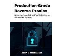 Production-Grade Reverse Proxies: Nginx, HAProxy, TLS, and Traffic Control for Self-Hosted Systems (The Production-Grade Self-Hosted Infrastructure Series)