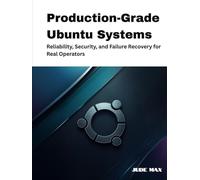 Production-Grade Ubuntu Systems: Reliability, Security, and Failure Recovery for Real Operators (The Ubuntu Mastery Series)