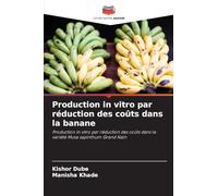 Production in vitro par réduction des coûts dans la banane: Production in vitro par réduction des coûts dans la variété Musa sapinthum Grand Nain
