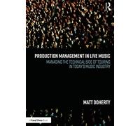 Production Management in Live Music: Managing the Technical Side of Touring in Today’s Music Industry