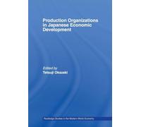 Production Organizations in Japanese Economic Development (Routledge Studies in the Modern World Economy)