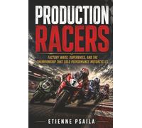 Production Racers: Factory Wars, Superbikes, and the Championship That Sold Performance Motorcycles