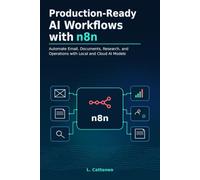 Production-Ready AI Workflows with n8n: Automate Email, Documents, Research, and Operations with Local and Cloud AI Models (Developer guides)