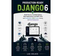 Production-Ready Django 6: Build Secure, Scalable Python Web Applications and REST APIs with PostgreSQL, HTMX, Docker, Testing, and Cloud Deployment