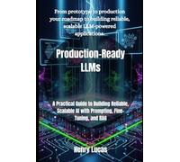 Production-Ready LLMs: A Practical Guide to Building Reliable, Scalable AI with Prompting, Fine-Tuning, and RAG: 3 (Masterng LLMs)