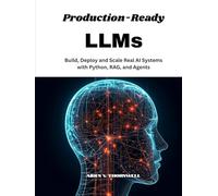 Production-Ready LLMs: Build, Deploy and Scale Real AI Systems with Python, RAG, and Agents