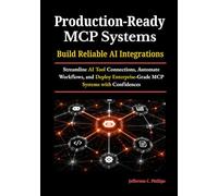 Production-Ready MCP Systems: Build Reliable AI Integrations: Streamline AI Tool Connections, Automate Workflows, and Deploy Enterprise-Grade MCP Systems with Confidences