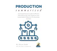 PRODUCTION Summarized: A Comprehensive Guide to Efficient Manufacturing, Lean Systems, and Sustainable Production for Business Success (Business Summit Collection)