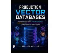 Production Vector Databases: Designing High-Scale Similarity Search, Indexing, and Retrieval Infrastructure for Modern AI Applications