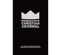 Productive Christian Journal: A 12 Week Guide to Accomplish Your Goals and Grow Your Faith