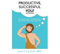 Productive, Successful YOU!: End Procrastination by Making Anxiety Work for You Rather Than Against You