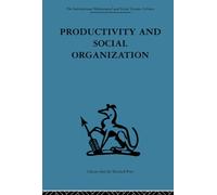 Productivity and Social Organization : The Ahmedabad experiment: technical innovation, work organization and management