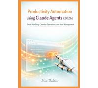 Productivity Automation using Claude Agents (2026): Email Handling, Calendar Operations, and Note Management: 3 (Claude Agent Systems Professional Series)