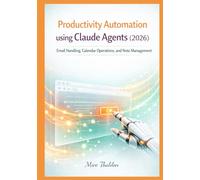 Productivity Automation using Claude Agents (2026): Email Handling, Calendar Operations, and Note Management (Claude Agent Systems Professional Series)