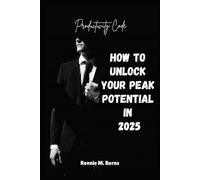 Productivity Code (How to Unlock Your Peak Potential in 2025): YOU CAN “Rewire Your Mind, Refocus Your Time, and Redesign Your Life in the Productivity Era”