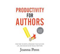 Productivity For Authors. Large Print Edition: Find Time to Write, Organize your Author Life, and Decide what Really Matters