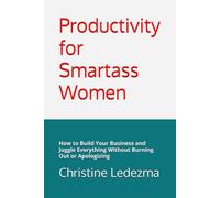 Productivity for Smartass Women: How to Build Your Business and Juggle Everything Without Burning Out or Apologizing