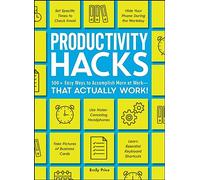 Productivity Hacks: 500+ Easy Ways to Accomplish More at Work--That Actually Work! (Life Hacks Series)
