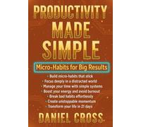 Productivity Made Simple: Micro-Habits for Big Results