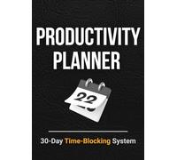 PRODUCTIVITY PLANNER - 30-Day Time-Blocking System: A Daily Productivity Planner to Boost Focus, Organize Your Time, and Achieve Your Goals