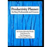 Productivity Planner for Busy Professionals and Creators (24 Months): An Undated Weekly/Monthly Tool for Task Management, Goal Setting & Priorities