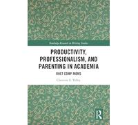 Productivity, Professionalism, and Parenting in Academia: Rhet Comp Moms (Routledge Research in Writing Studies)