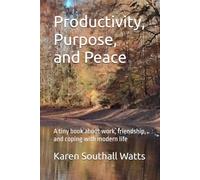 Productivity, Purpose, and Peace: A tiny book about work, friendship, and coping with modern life
