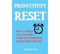 PRODUCTIVITY RESET How to Master Your Schedule, Crush Procrastination, and Reclaim Your Day