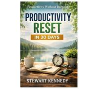 Productivity Reset in 30 Days: Productivity Without Burnout (Everyday Transformation Series)