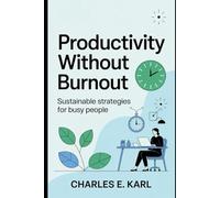 PRODUCTIVITY WITHOUT BURNOUT: Sustainable strategies for busy people