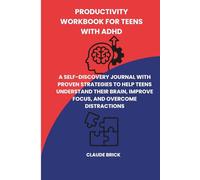 Productivity Workbook for Teens with ADHD: A Self-Discovery Journal with Proven Strategies To Help Teens Understand Their Brain, Improve Focus, And Overcome Distractions